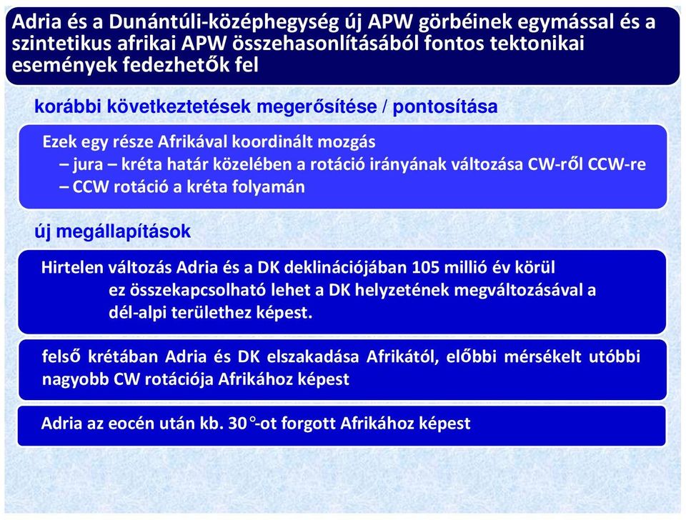 kréta folyamán új megállapítások Hirtelen változás Adria és a DK deklinációjában 105 millióév körül ez összekapcsolható lehet a DK helyzetének megváltozásával a dél-alpi