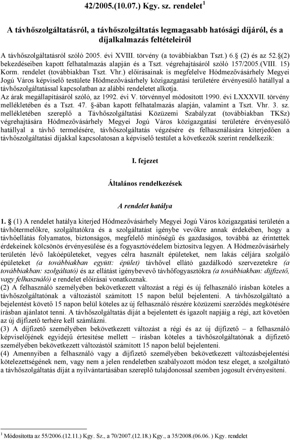 ) előírásainak is megfelelve Hódmezővásárhely Megyei Jogú Város képviselő testülete Hódmezővásárhely közigazgatási területére érvényesülő hatállyal a távhőszolgáltatással kapcsolatban az alábbi