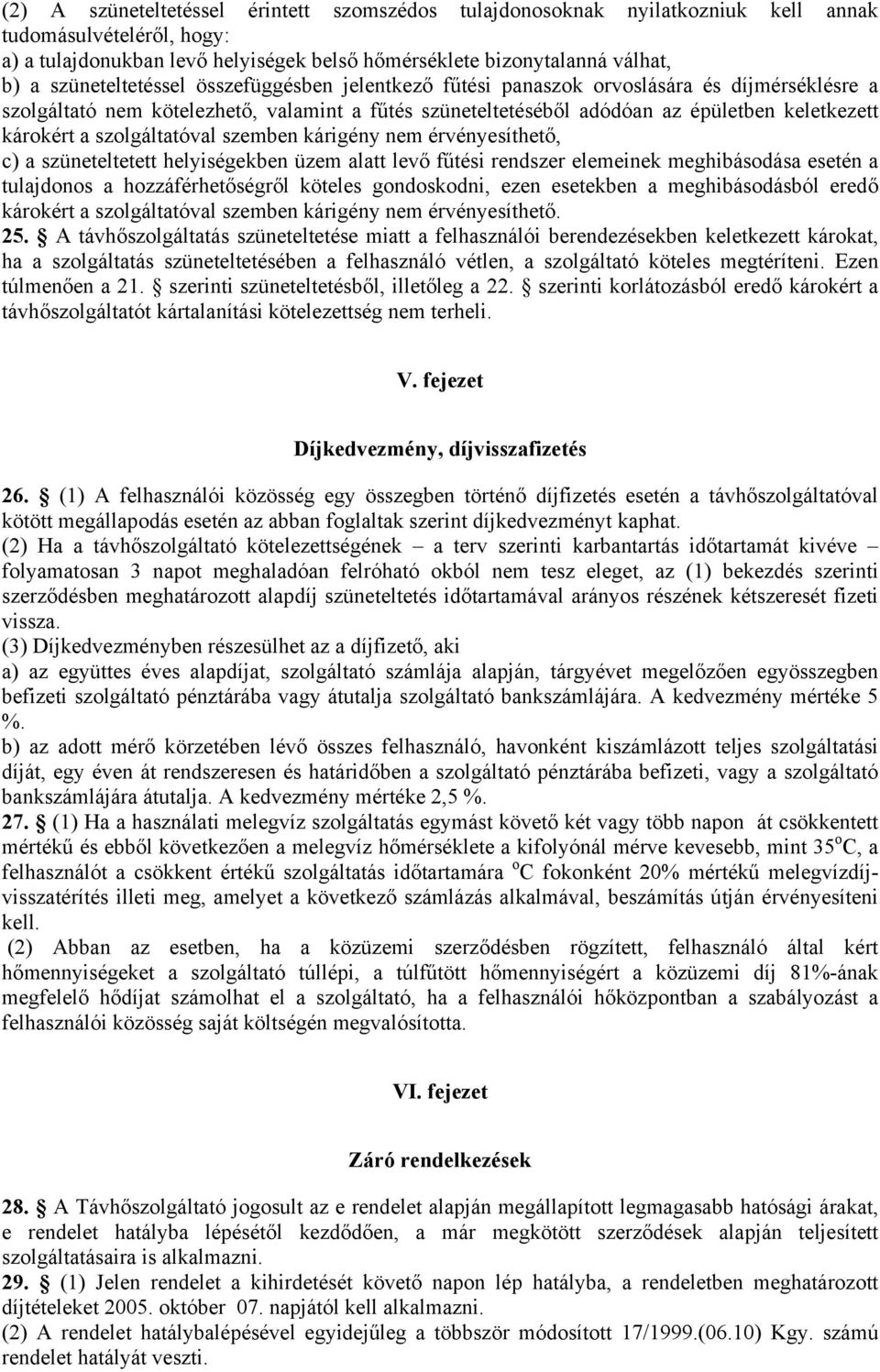 szolgáltatóval szemben kárigény nem érvényesíthető, c) a szüneteltetett helyiségekben üzem alatt levő fűtési rendszer elemeinek meghibásodása esetén a tulajdonos a hozzáférhetőségről köteles