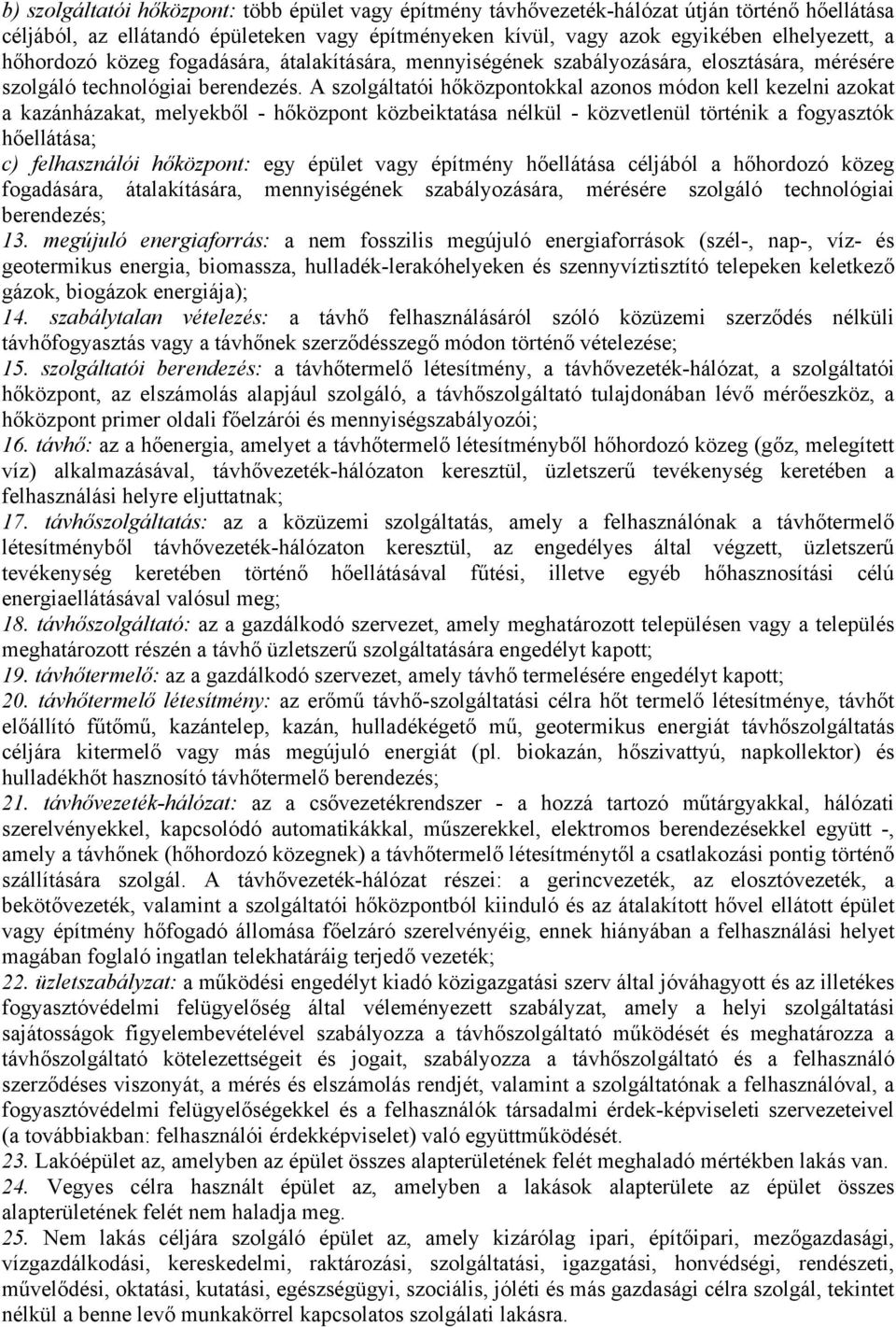 A szolgáltatói hőközpontokkal azonos módon kell kezelni azokat a kazánházakat, melyekből - hőközpont közbeiktatása nélkül - közvetlenül történik a fogyasztók hőellátása; c) felhasználói hőközpont: