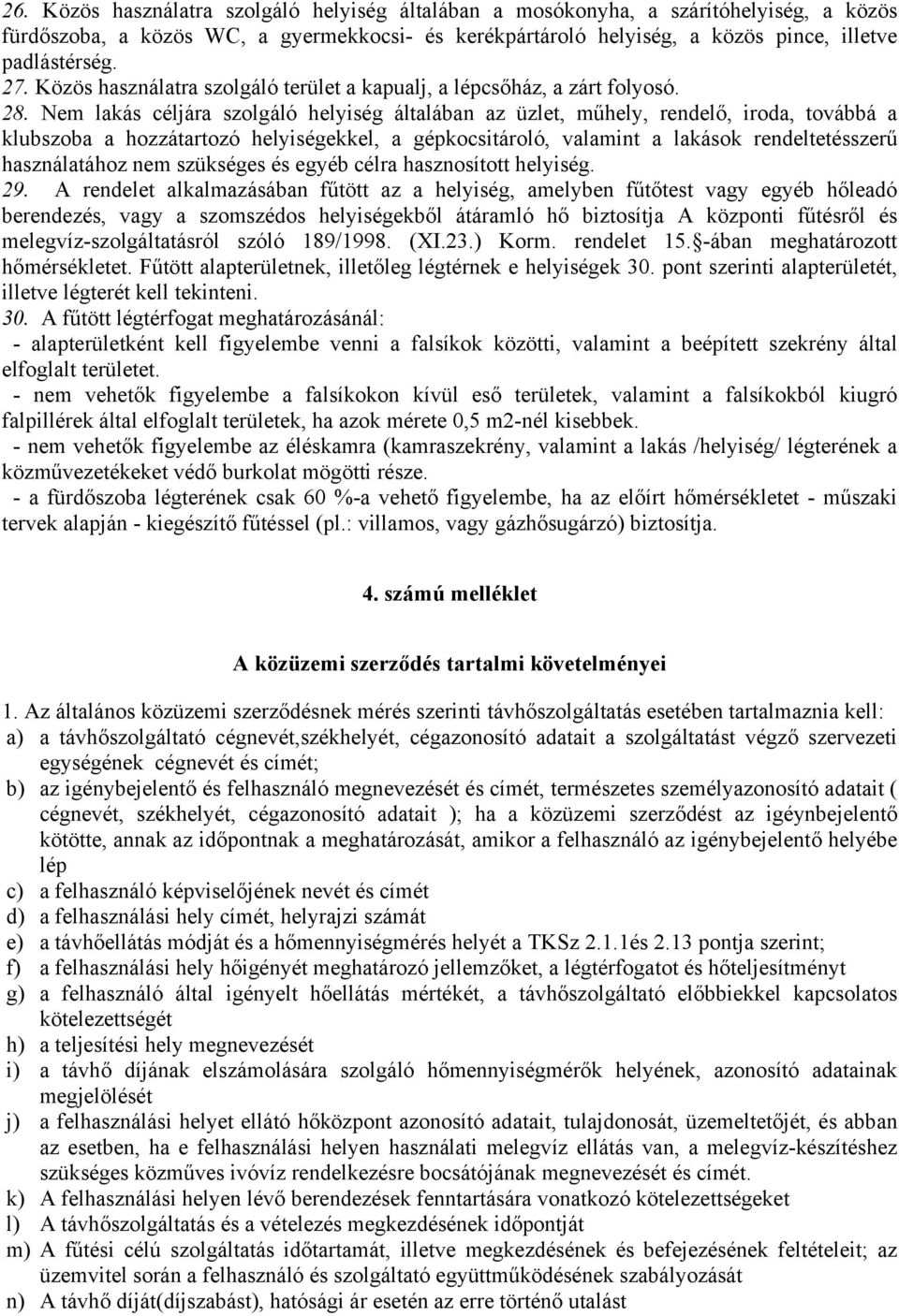 Nem lakás céljára szolgáló helyiség általában az üzlet, műhely, rendelő, iroda, továbbá a klubszoba a hozzátartozó helyiségekkel, a gépkocsitároló, valamint a lakások rendeltetésszerű használatához