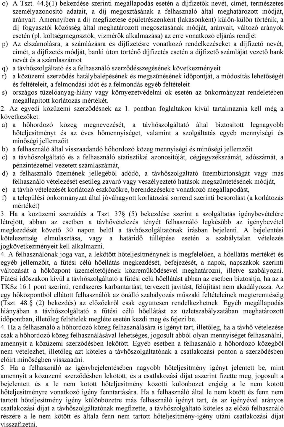 költségmegosztók, vízmérők alkalmazása) az erre vonatkozó eljárás rendjét p) Az elszámolásra, a számlázásra és díjfizetésre vonatkozó rendelkezéseket a díjfizető nevét, címét, a díjfizetés módját,