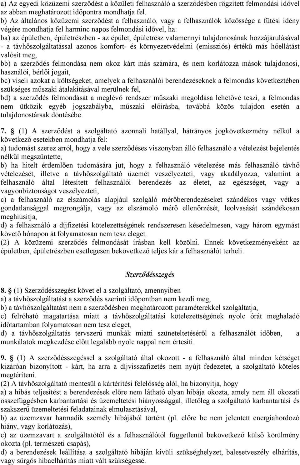 épületrész valamennyi tulajdonosának hozzájárulásával - a távhőszolgáltatással azonos komfort- és környezetvédelmi (emissziós) értékű más hőellátást valósít meg, bb) a szerződés felmondása nem okoz