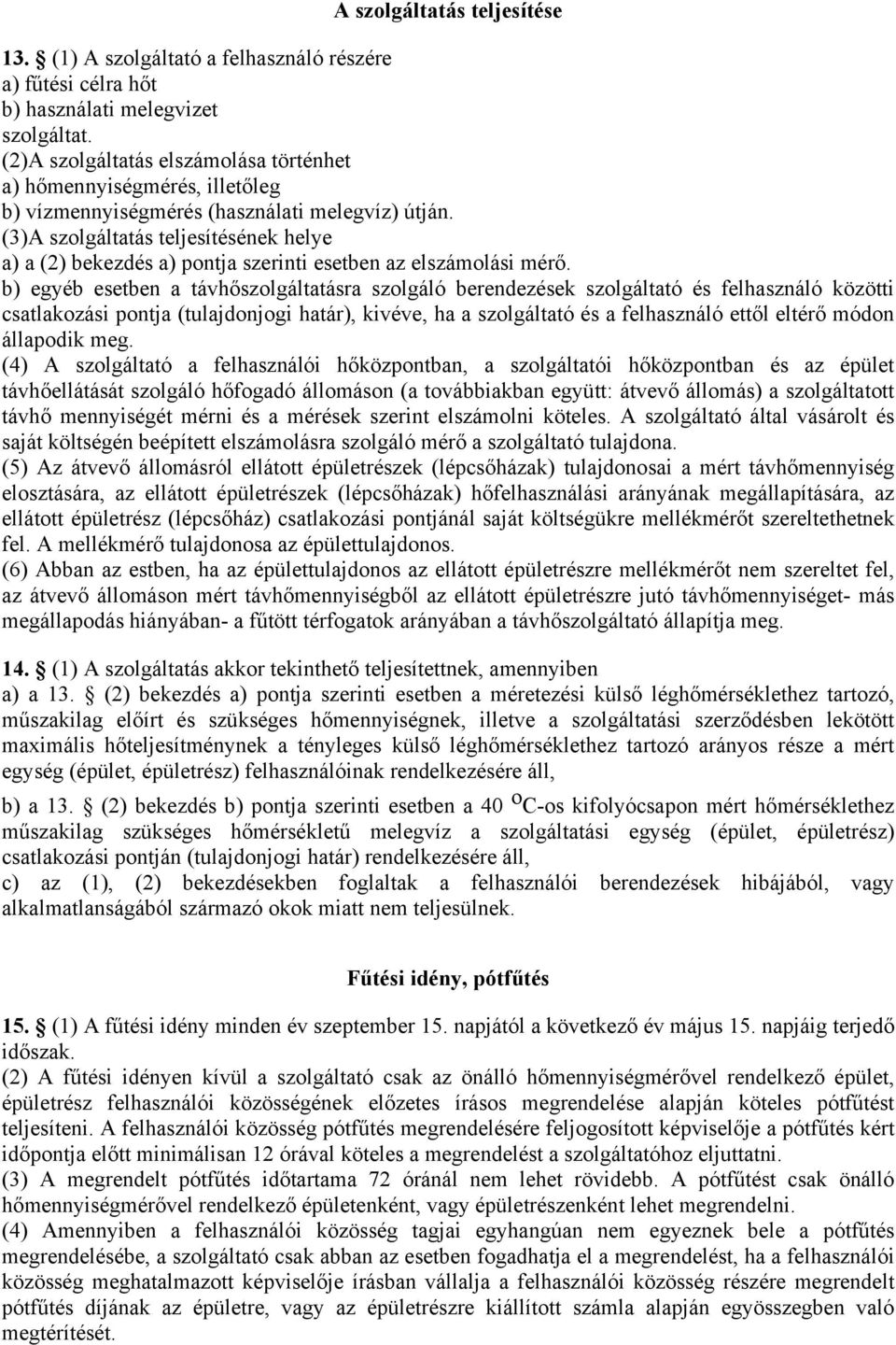 (3)A szolgáltatás teljesítésének helye a) a (2) bekezdés a) pontja szerinti esetben az elszámolási mérő.