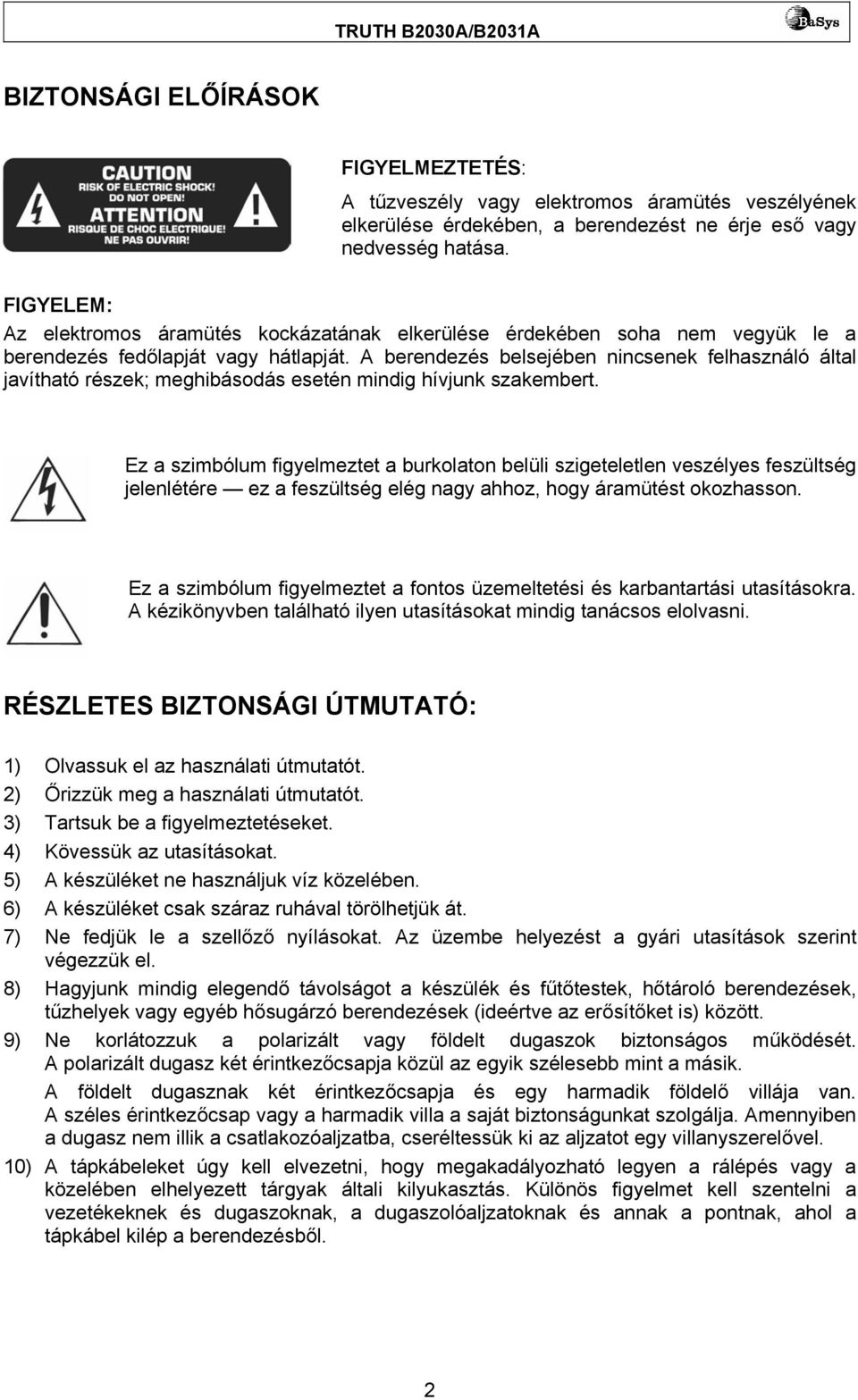 A berendezés belsejében nincsenek felhasználó által javítható részek; meghibásodás esetén mindig hívjunk szakembert.