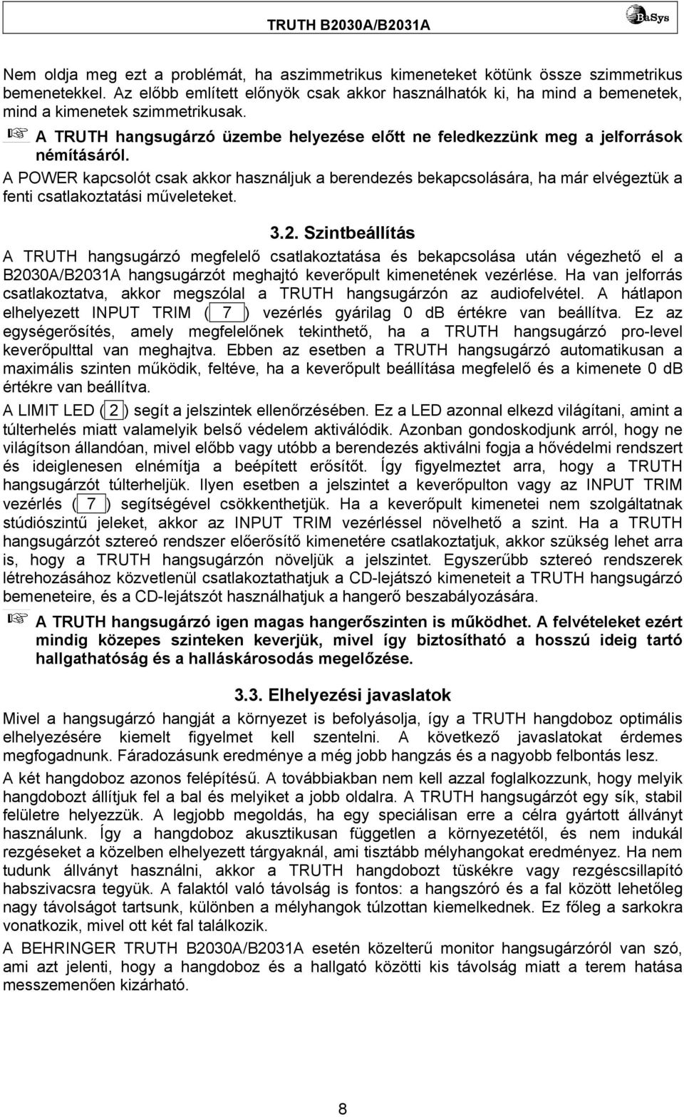 A POWER kapcsolót csak akkor használjuk a berendezés bekapcsolására, ha már elvégeztük a fenti csatlakoztatási műveleteket. 3.2.