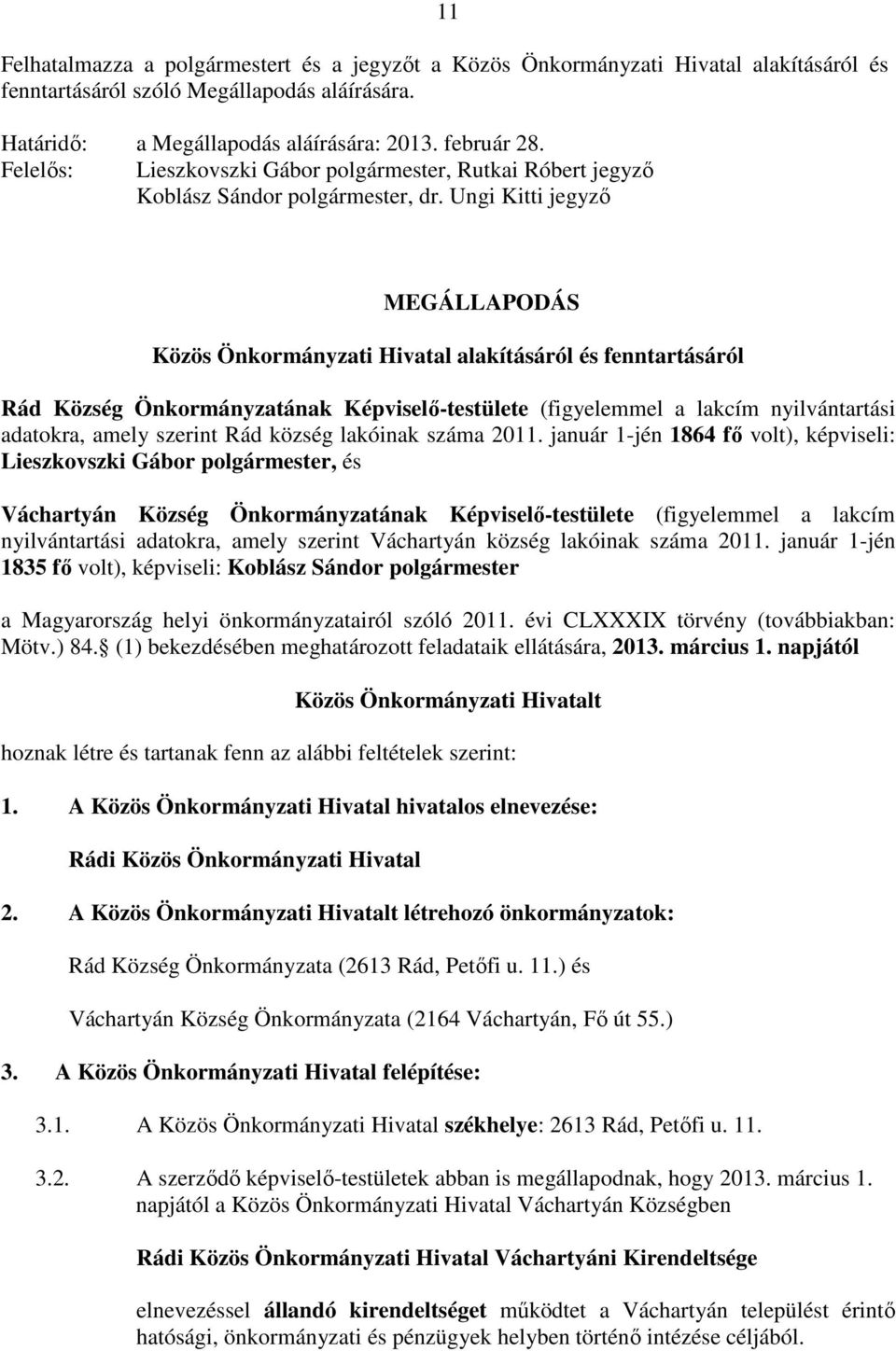 Ungi Kitti jegyző MEGÁLLAPODÁS Közös Önkormányzati Hivatal alakításáról és fenntartásáról Rád Község Önkormányzatának Képviselő-testülete (figyelemmel a lakcím nyilvántartási adatokra, amely szerint