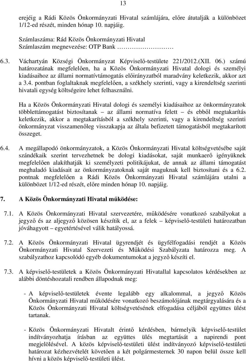 ) számú határozatának megfelelően, ha a Közös Önkormányzati Hivatal dologi és személyi kiadásaihoz az állami normatívtámogatás előirányzatból maradvány keletkezik, akkor azt a 3.4.