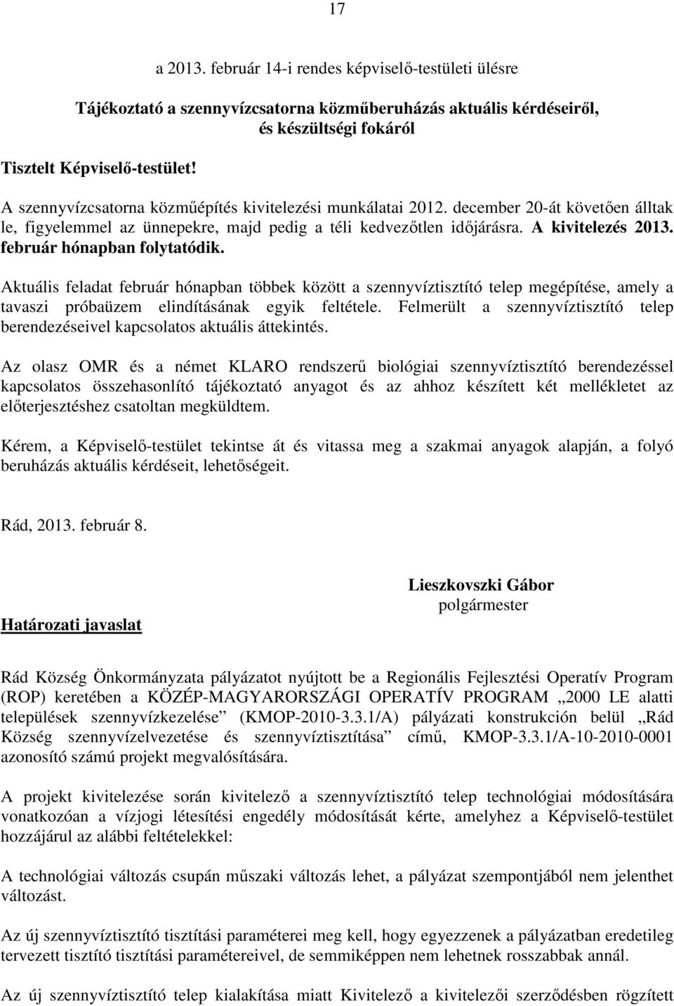 február hónapban folytatódik. Aktuális feladat február hónapban többek között a szennyvíztisztító telep megépítése, amely a tavaszi próbaüzem elindításának egyik feltétele.