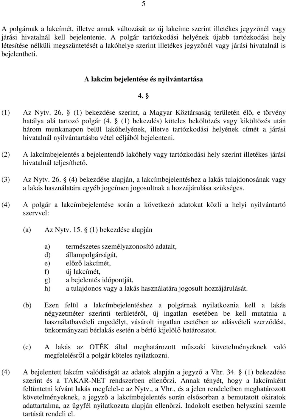 A lakcím bejelentése és nyilvántartása 4. (1) Az Nytv. 26. (1) bekezdése szerint, a Magyar Köztársaság területén élő, e törvény hatálya alá tartozó polgár (4.