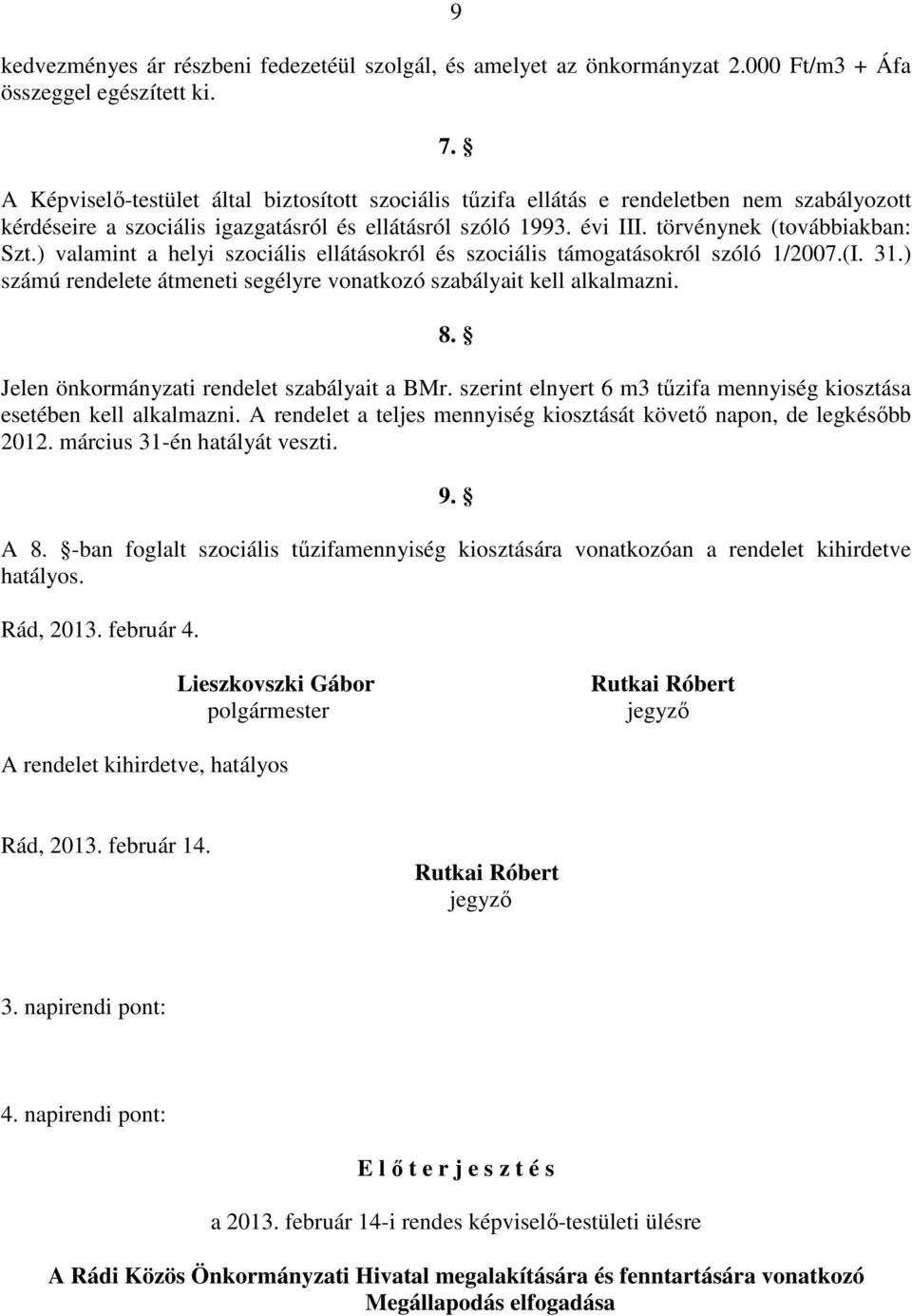 ) valamint a helyi szociális ellátásokról és szociális támogatásokról szóló 1/2007.(I. 31.) számú rendelete átmeneti segélyre vonatkozó szabályait kell alkalmazni. 8.