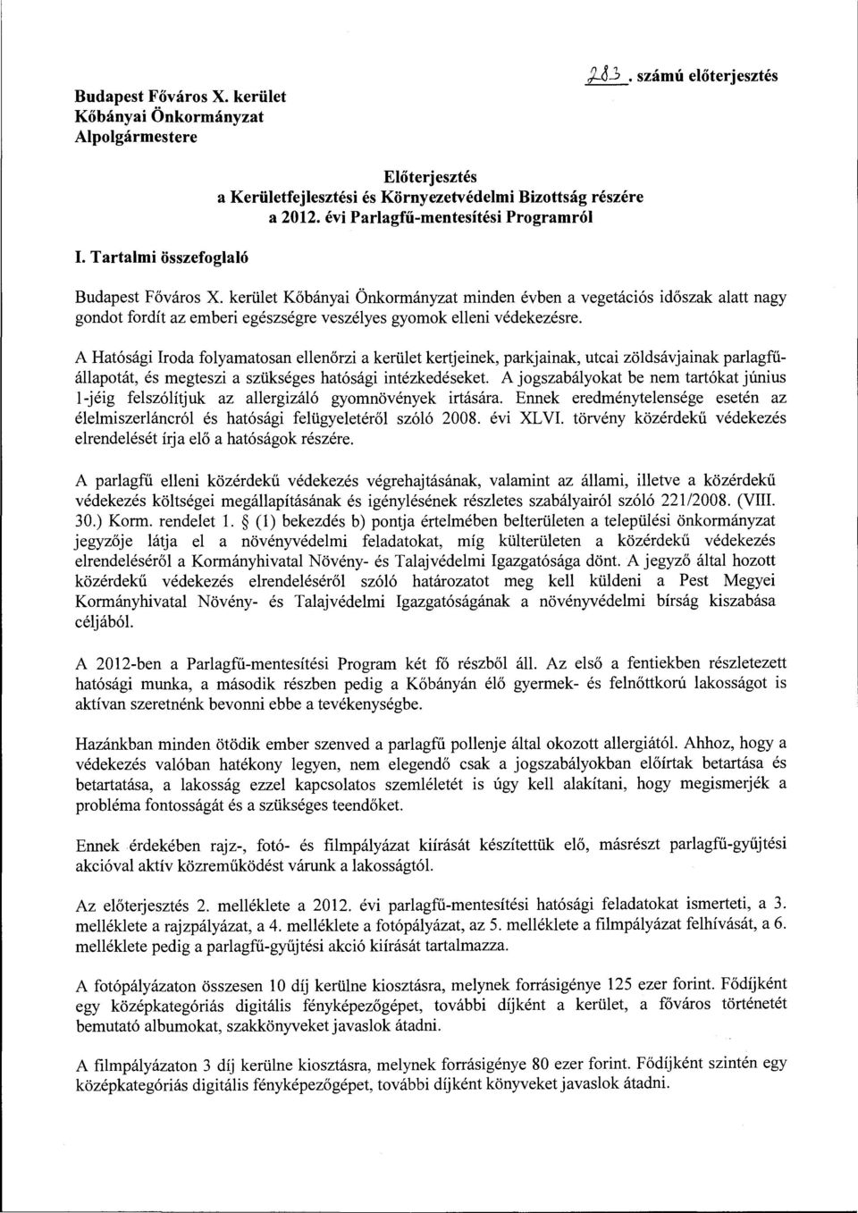 kerület Kőbányai Önkormányzat minden évben a vegetációs időszak alatt nagy gondot fordít az emberi egészségre veszélyes gyomok elleni védekezésre.