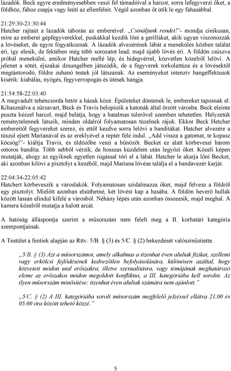 - mondja cinikusan, mire az emberei gépfegyverekkel, puskákkal kezdik lőni a gerillákat, akik ugyan viszonozzák a lövéseket, de egyre fogyatkoznak.