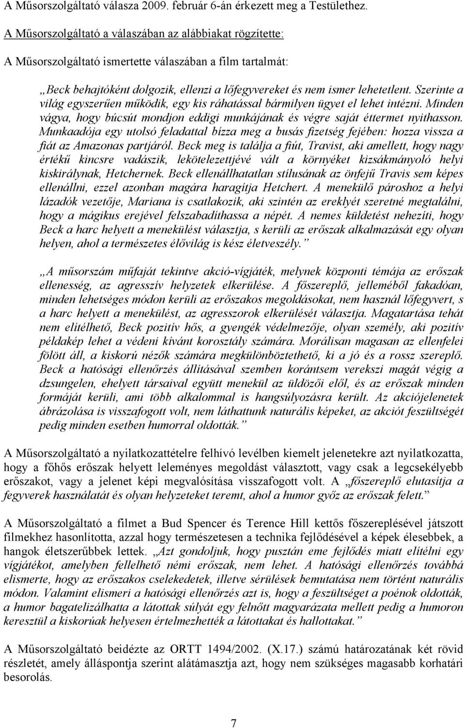 Szerinte a világ egyszerűen működik, egy kis ráhatással bármilyen ügyet el lehet intézni. Minden vágya, hogy búcsút mondjon eddigi munkájának és végre saját éttermet nyithasson.