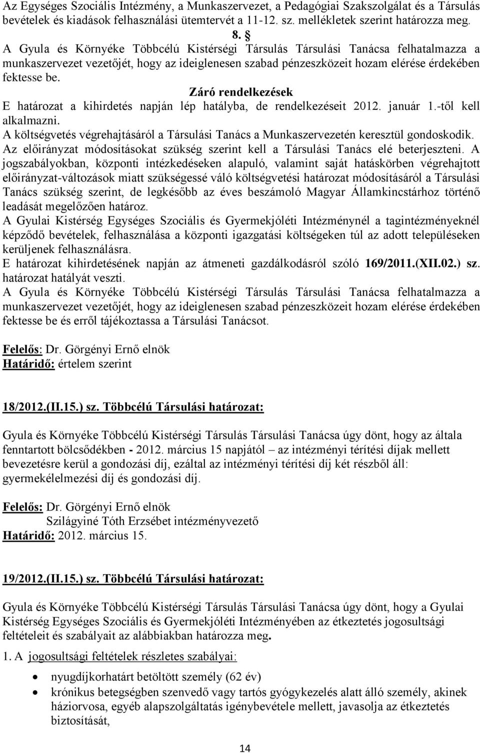 Záró rendelkezések E határozat a kihirdetés napján lép hatályba, de rendelkezéseit 2012. január 1.-től kell alkalmazni.