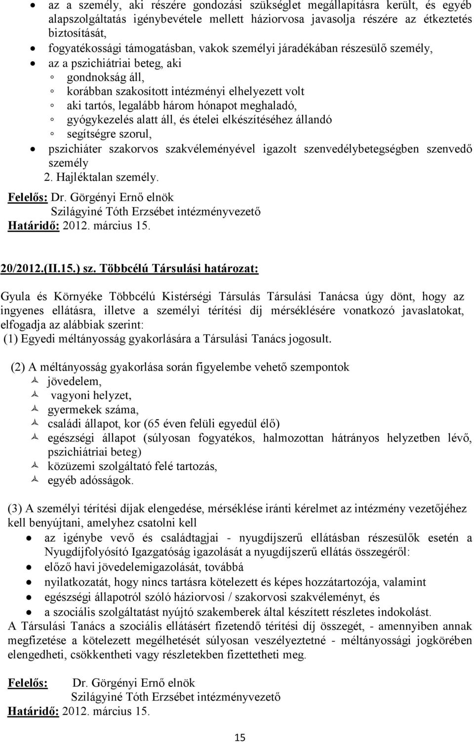 meghaladó, gyógykezelés alatt áll, és ételei elkészítéséhez állandó segítségre szorul, pszichiáter szakorvos szakvéleményével igazolt szenvedélybetegségben szenvedő személy 2. Hajléktalan személy.