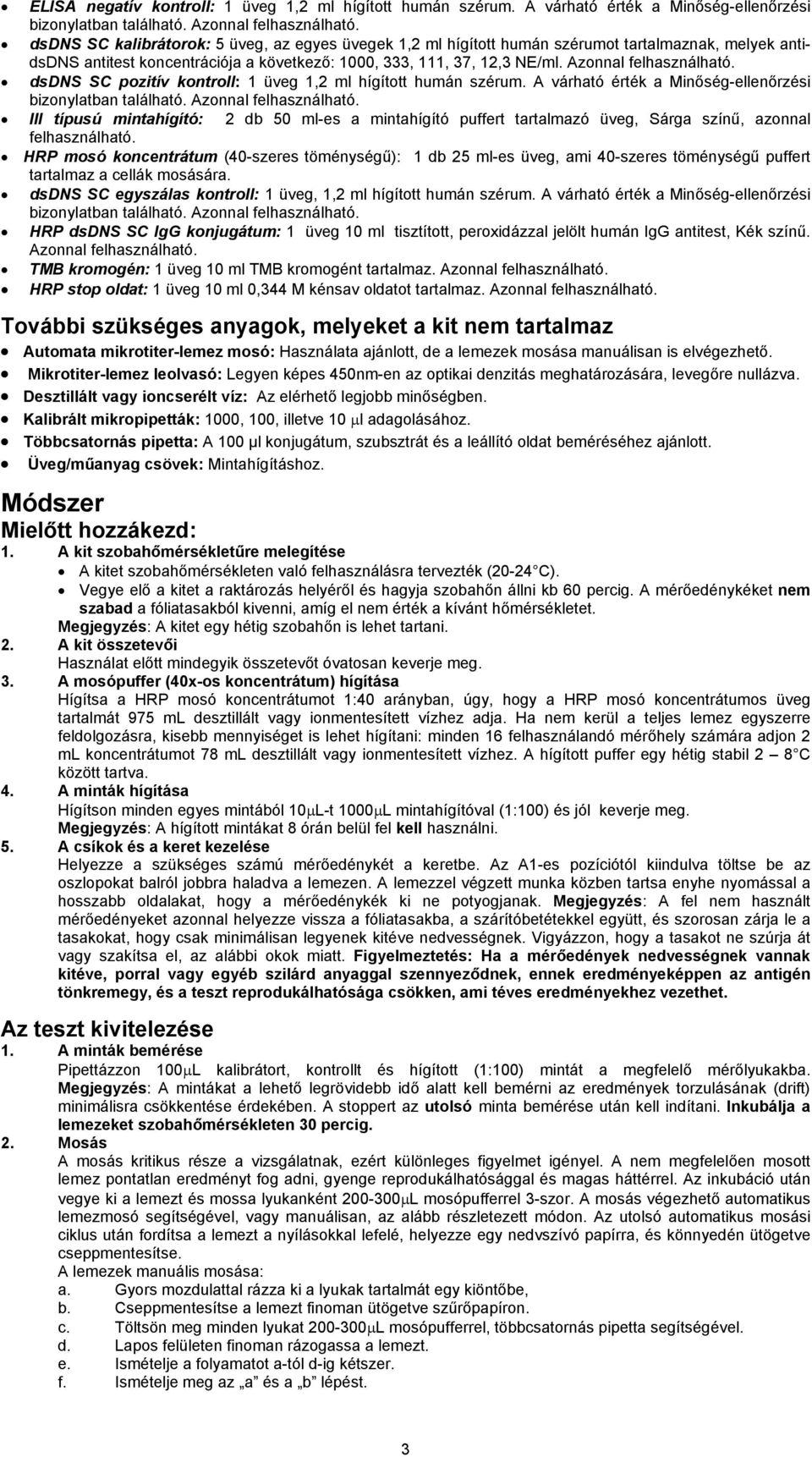 Azonnal felhasználható. dsdns SC pozitív kontroll: 1 üveg 1,2 ml hígított humán szérum. A várható érték a Minőség-ellenőrzési bizonylatban található. Azonnal felhasználható.