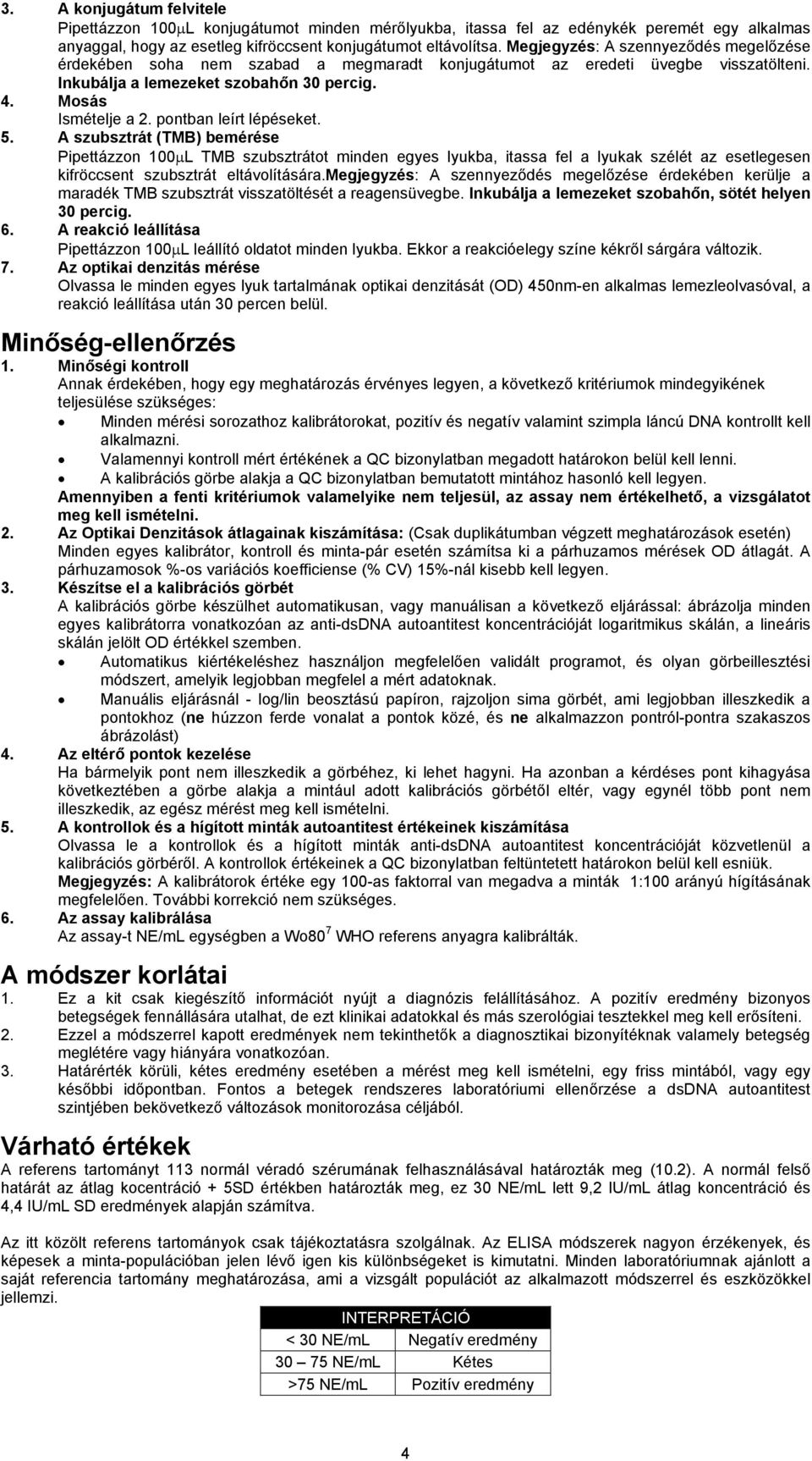 pontban leírt lépéseket. 5. A szubsztrát (TMB) bemérése Pipettázzon 100μL TMB szubsztrátot minden egyes lyukba, itassa fel a lyukak szélét az esetlegesen kifröccsent szubsztrát eltávolítására.