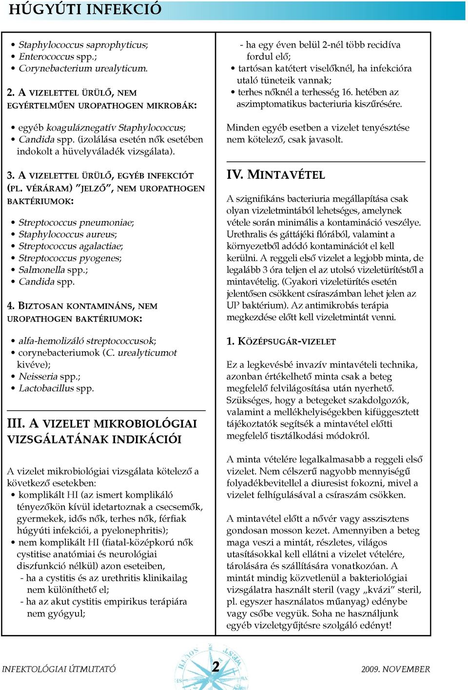 A VIZELETTEL ÜRÜLÕ, EGYÉB INFEKCIÓT (PL. VÉRÁRAM) JELZÕ, NEM UROPATHOGEN BAKTÉRIUMOK: Streptococcus pneumoniae; Staphylococcus aureus; Streptococcus agalactiae; Streptococcus pyogenes; Salmonella spp.