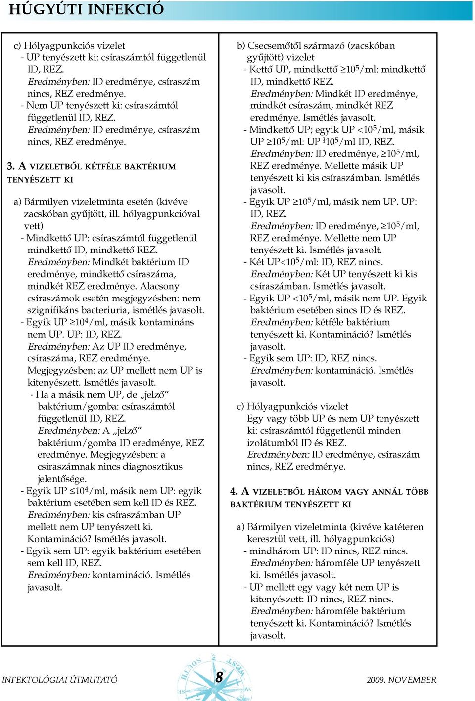 hólyagpunkcióval vett) - Mindkettõ UP: csíraszámtól függetlenül mindkettõ ID, mindkettõ REZ. Eredményben: Mindkét baktérium ID eredménye, mindkettõ csíraszáma, mindkét REZ eredménye.