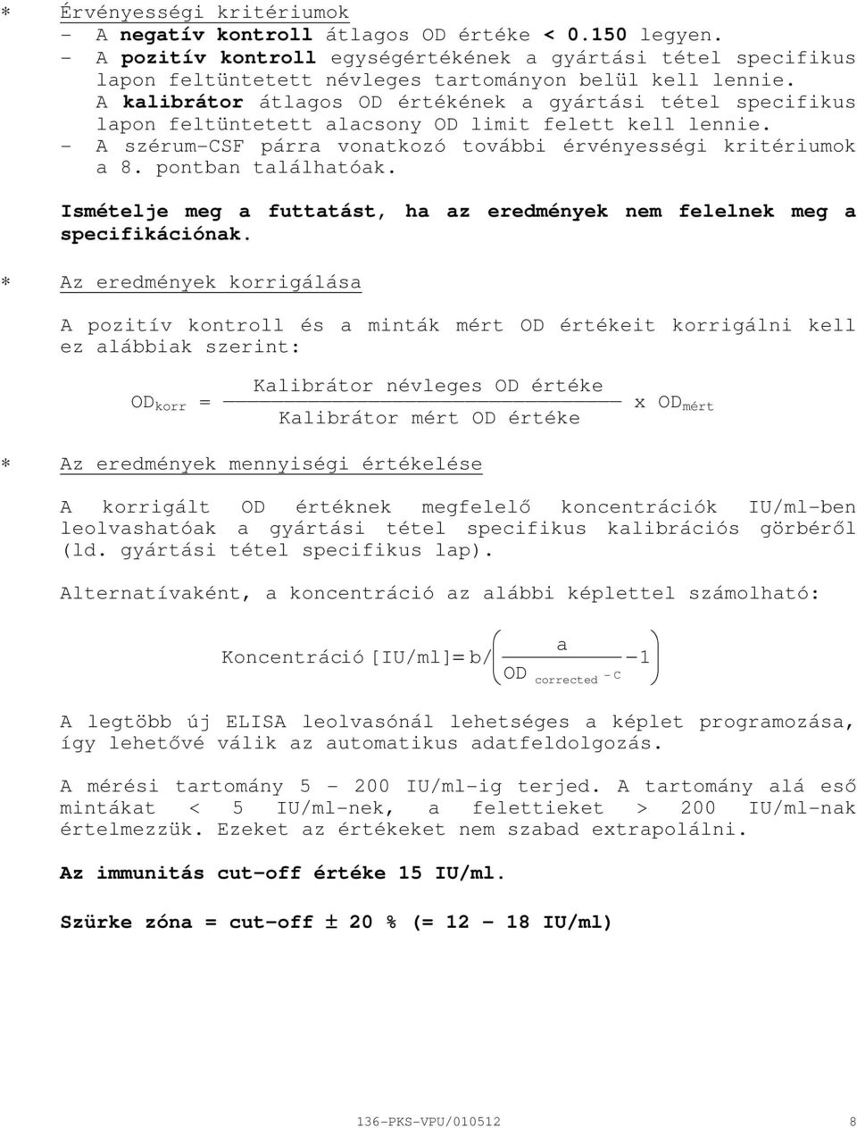 pontban találhatóak. Ismételje meg a futtatást, ha az eredmények nem felelnek meg a specifikációnak.