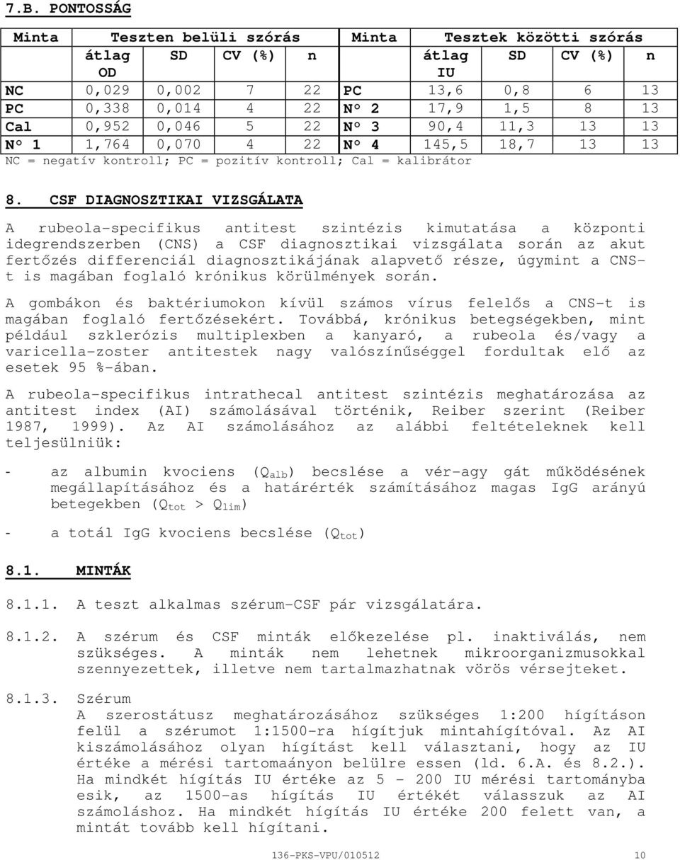 CSF DIAGNOSZTIKAI VIZSGÁLATA A rubeolaspecifikus antitest szintézis kimutatása a központi idegrendszerben (CNS) a CSF diagnosztikai vizsgálata során az akut fertızés differenciál diagnosztikájának