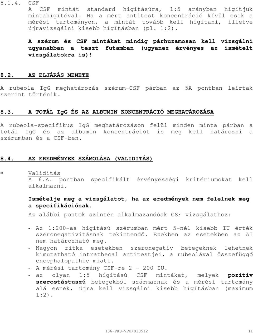 A szérum és CSF mintákat mindig párhuzamosan kell vizsgálni ugyanabban a teszt futamban (ugyanez érvényes az ismételt vizsgálatokra is)! 8.2.