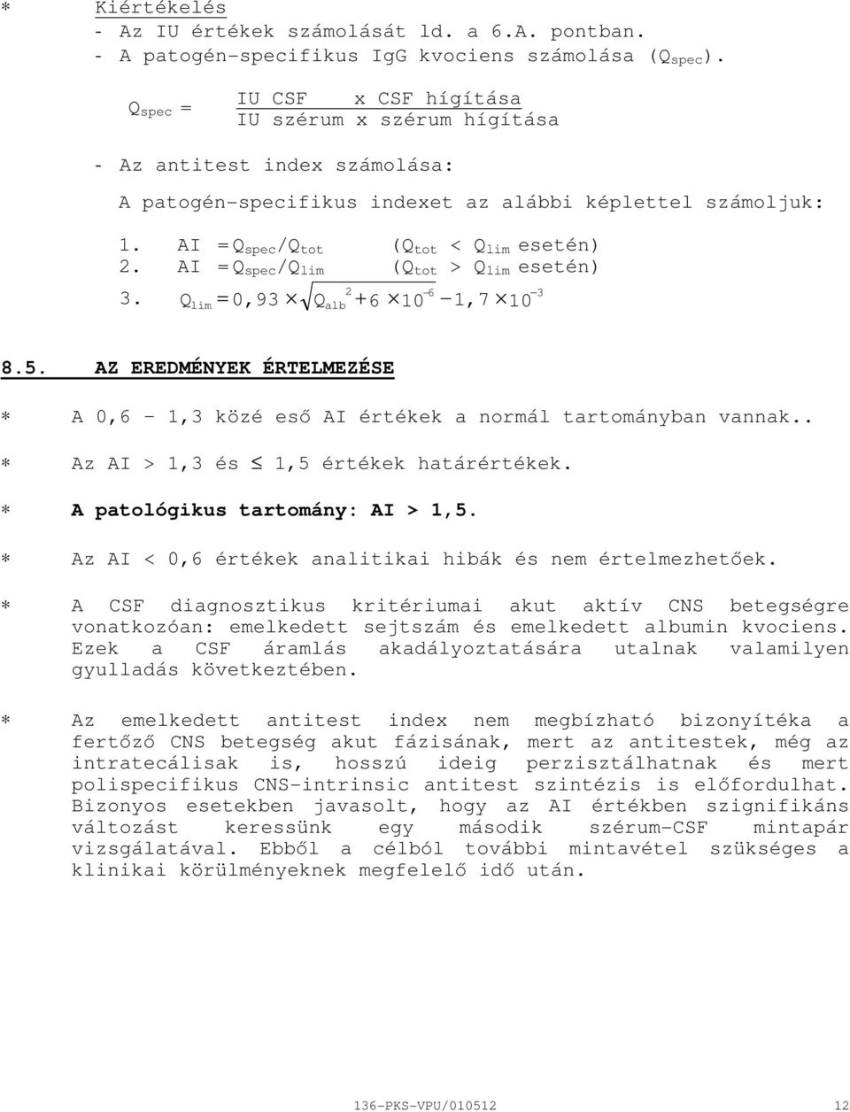 AI = Q spec /Q lim (Q tot > Q lim esetén) 2 6 3. Q = 0,93 Q + 6 10 1,7 10 lim alb 3 8.5. AZ EREDMÉNYEK ÉRTELMEZÉSE A 0,6 1,3 közé esı AI értékek a normál tartományban vannak.