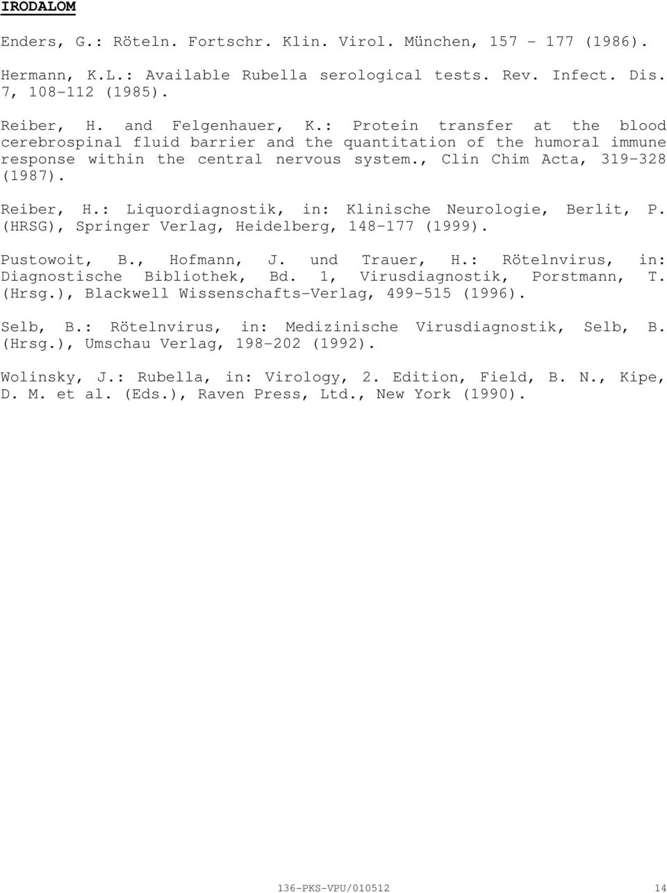 : Liquordiagnostik, in: Klinische Neurologie, Berlit, P. (HRSG), Springer Verlag, Heidelberg, 148 177 (1999). Pustowoit, B., Hofmann, J. und Trauer, H.: Rötelnvirus, in: Diagnostische Bibliothek, Bd.