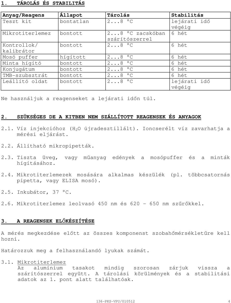 ..8 C lejárati idı végéig Ne használjuk a reagenseket a lejárati idın túl. 2. SZÜKSÉGES DE A KITBEN NEM SZÁLLÍTOTT REAGENSEK ÉS ANYAGOK 2.1. Víz injekcióhoz (H 2 O újradesztillált).