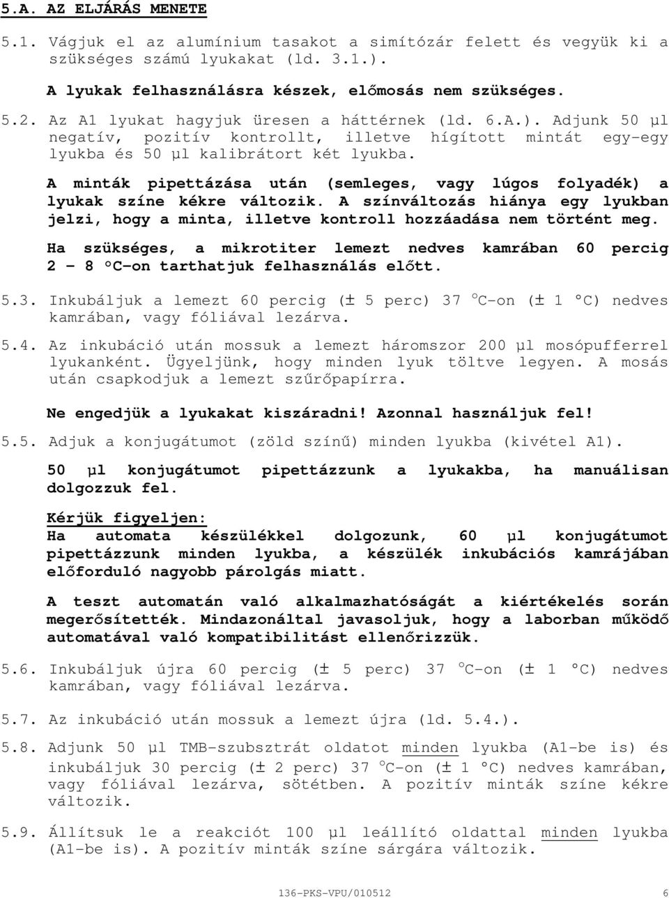 A minták pipettázása után (semleges, vagy lúgos folyadék) a lyukak színe kékre változik. A színváltozás hiánya egy lyukban jelzi, hogy a minta, illetve kontroll hozzáadása nem történt meg.