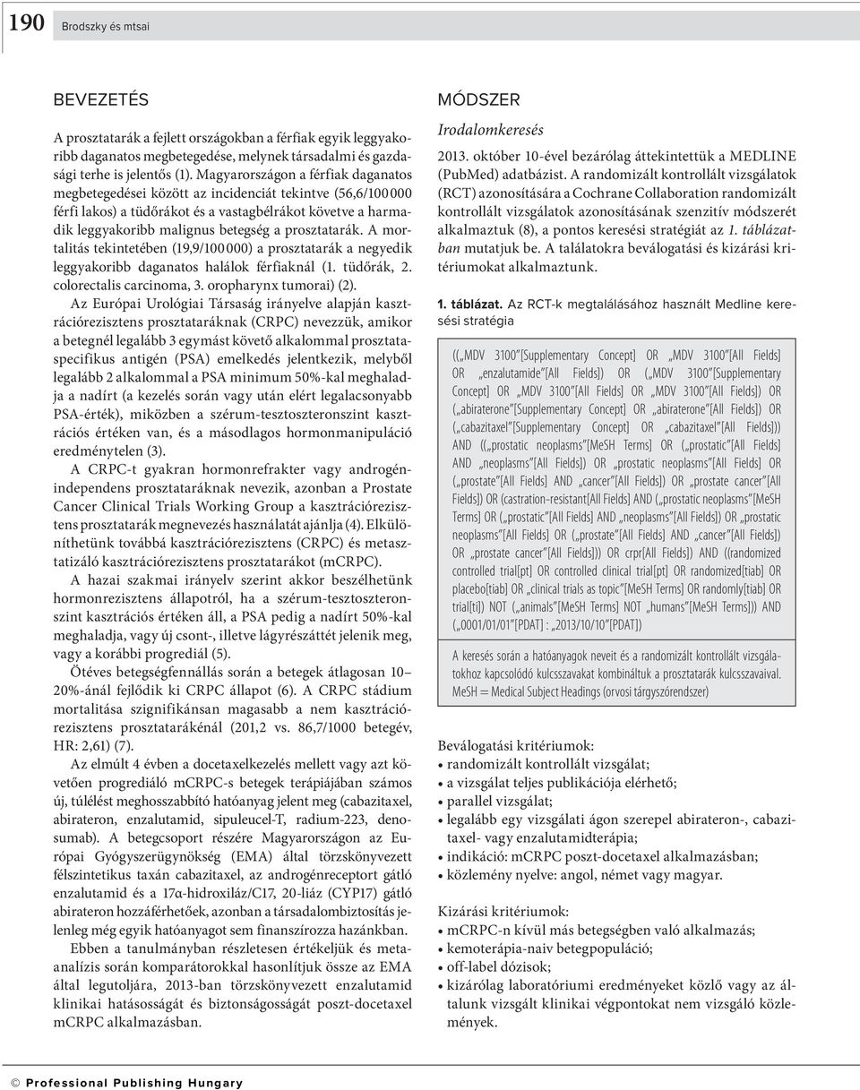 prosztatarák. A mortalitás tekintetében (19,9/100000) a prosztatarák a negyedik leggyakoribb daganatos halálok férfiaknál (1. tüdőrák, 2. colorectalis carcinoma, 3. oropharynx tumorai) (2).