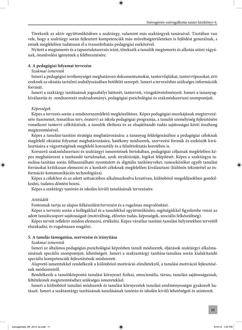 Nyitott a megismerés és a tapasztalatszerzés iránt, törekszik a tanulók megismerés és alkotás utáni vágyának, önművelési igényének a felébresztésére. 4.