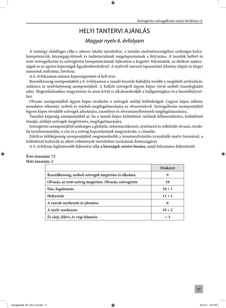 A tanulók hallott és írott szövegalkotási és szövegértési kompetenciáinak fejlesztése a kognitív folyamatok, az életkori sajátosságok és az egyéni képességek figyelembevételével.