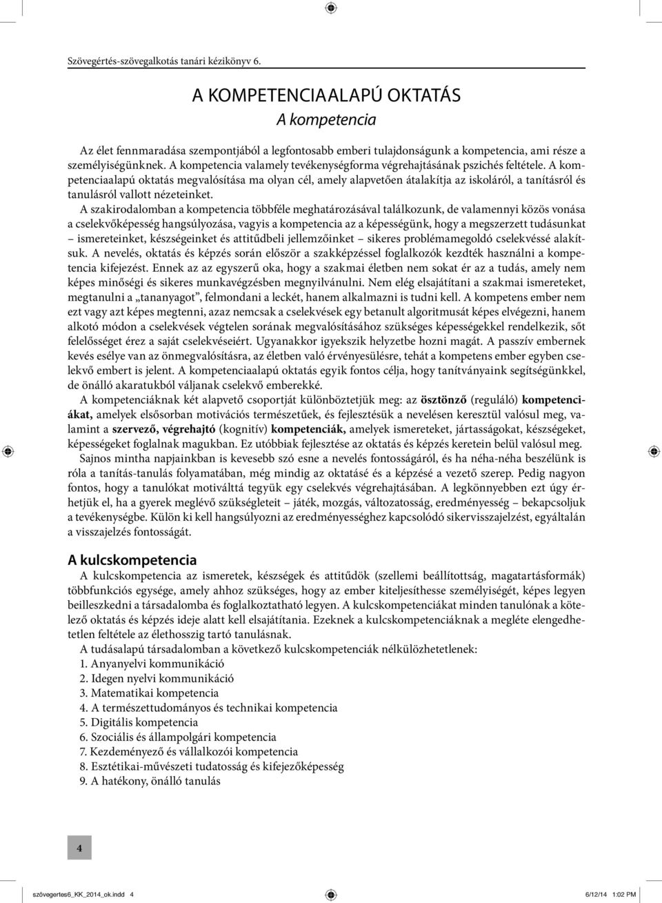 A kompetenciaalapú oktatás megvalósítása ma olyan cél, amely alapvetően átalakítja az iskoláról, a tanításról és tanulásról vallott nézeteinket.