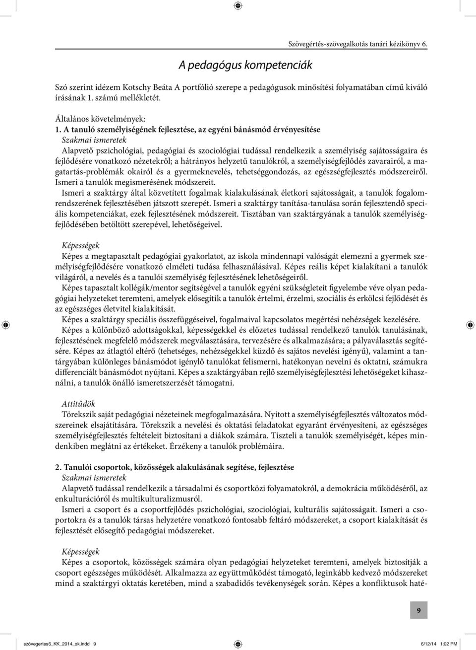 A tanuló személyiségének fejlesztése, az egyéni bánásmód érvényesítése Szakmai ismeretek Alapvető pszichológiai, pedagógiai és szociológiai tudással rendelkezik a személyiség sajátosságaira és