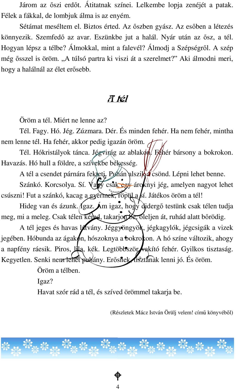 Aki álmodni meri, hogy a halálnál az élet erısebb. A tél Öröm a tél. Miért ne lenne az? Tél. Fagy. Hó. Jég. Zúzmara. Dér. És minden fehér. Ha nem fehér, mintha nem lenne tél.