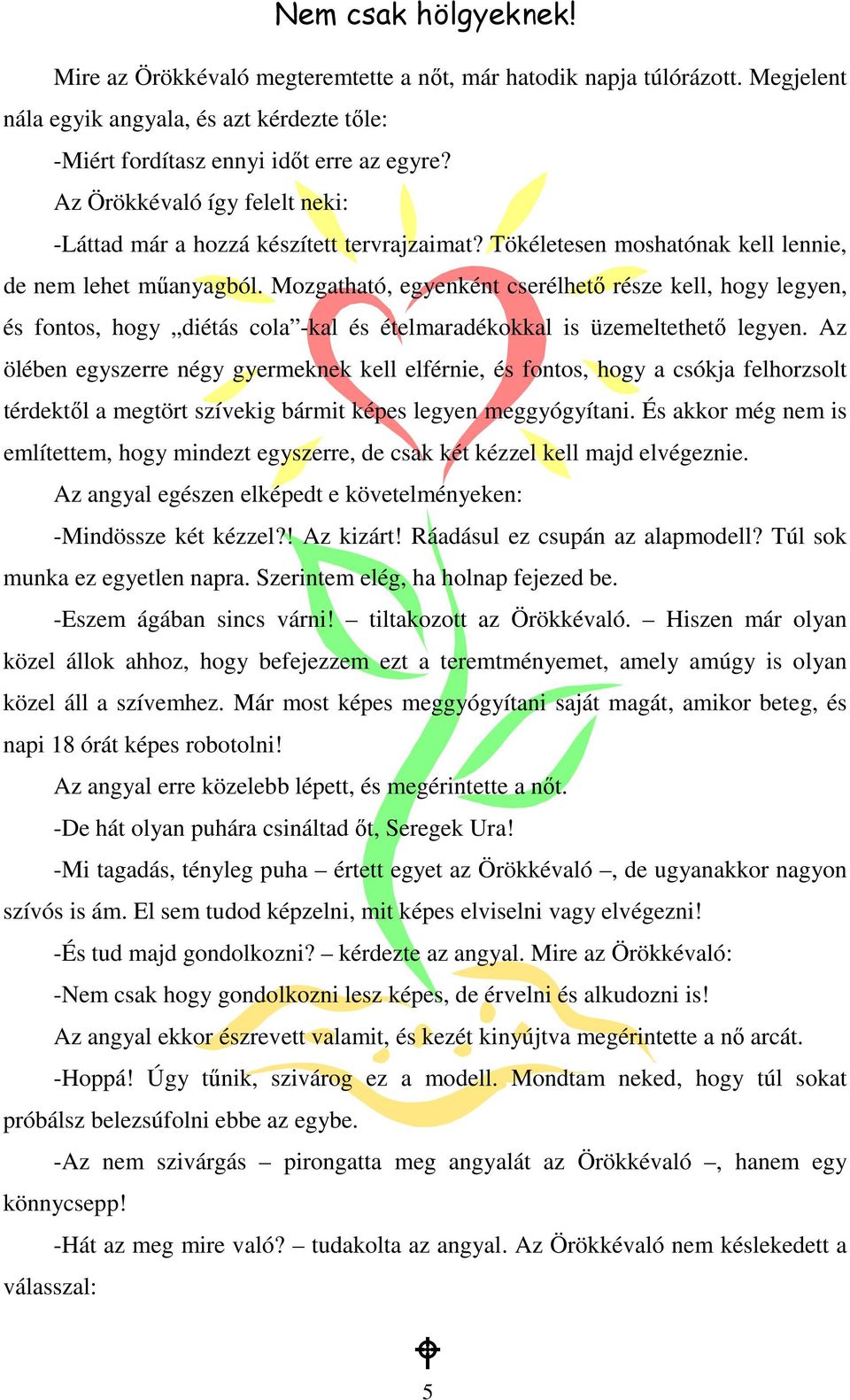 Mozgatható, egyenként cserélhetı része kell, hogy legyen, és fontos, hogy diétás cola -kal és ételmaradékokkal is üzemeltethetı legyen.