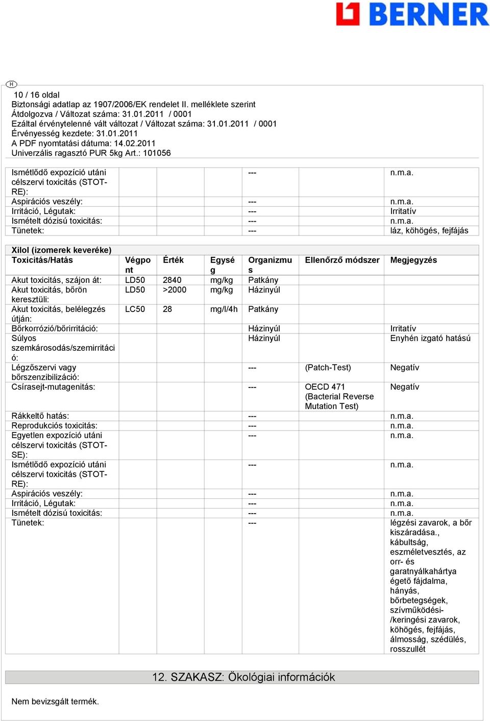 mg/kg Házinyúl keresztüli: Akut toxicitás, belélegzés LC50 28 mg/l/4h Patkány útján: Bőrkorrózió/bőrirritáció: Házinyúl Irritatív Súlyos Házinyúl Enyhén izgató hatású szemkárosodás/szemirritáci ó: