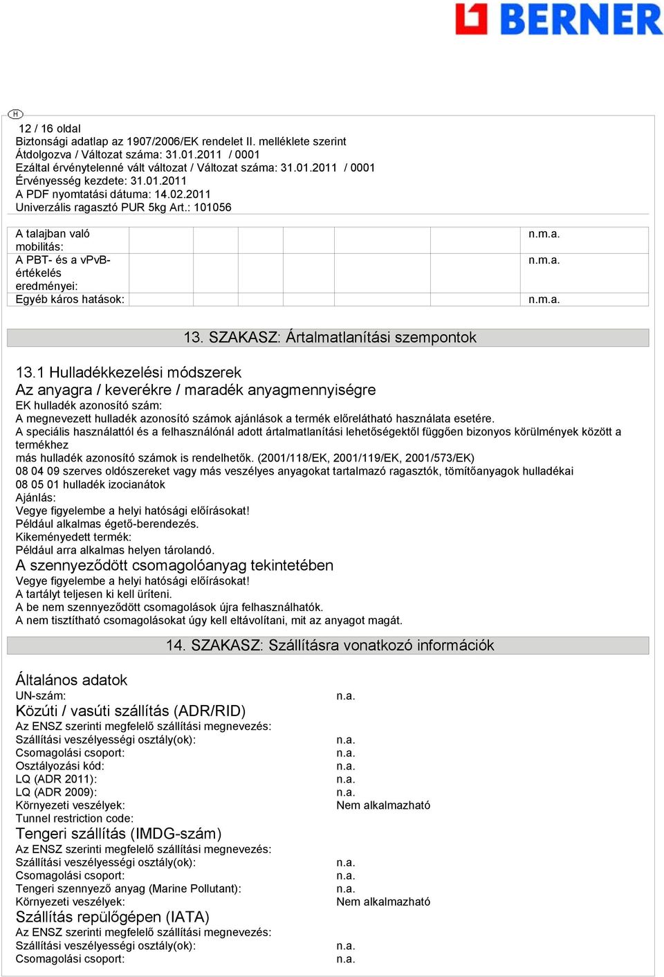 A speciális használattól és a felhasználónál adott ártalmatlanítási lehetőségektől függően bizonyos körülmények között a termékhez más hulladék azonosító számok is rendelhetők.