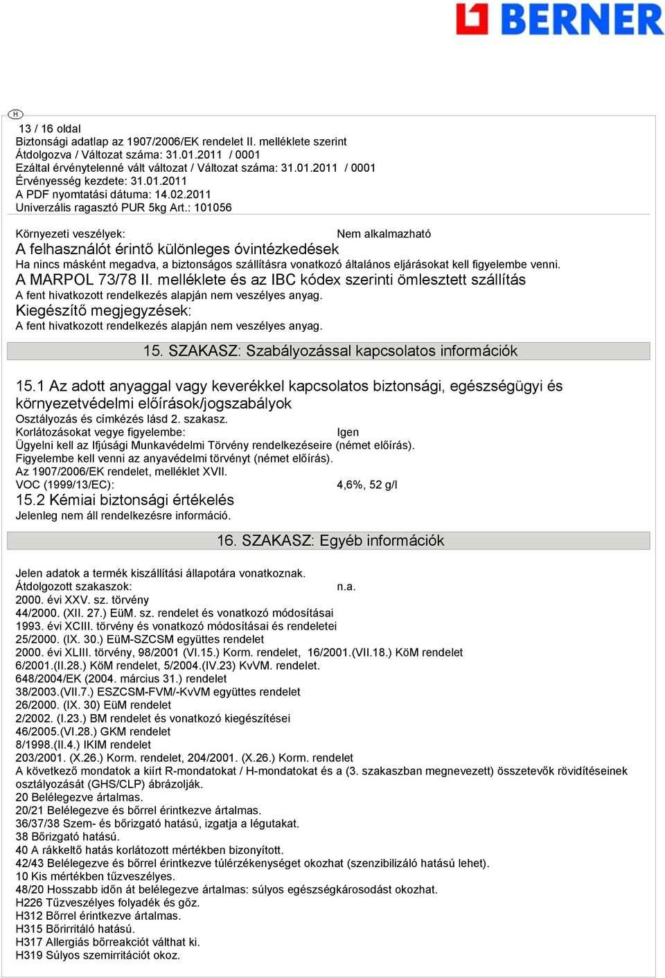 Kiegészítő megjegyzések: A fent hivatkozott rendelkezés alapján nem veszélyes anyag. 15. SZAKASZ: Szabályozással kapcsolatos információk 15.