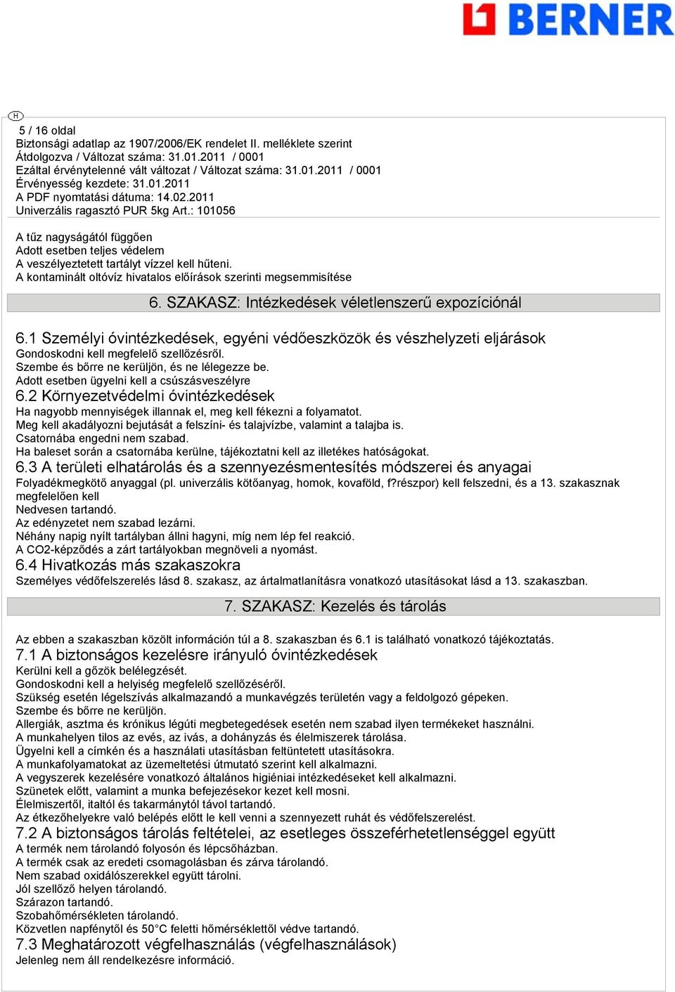 Szembe és bőrre ne kerüljön, és ne lélegezze be. Adott esetben ügyelni kell a csúszásveszélyre 6.2 Környezetvédelmi óvintézkedések Ha nagyobb mennyiségek illannak el, meg kell fékezni a folyamatot.