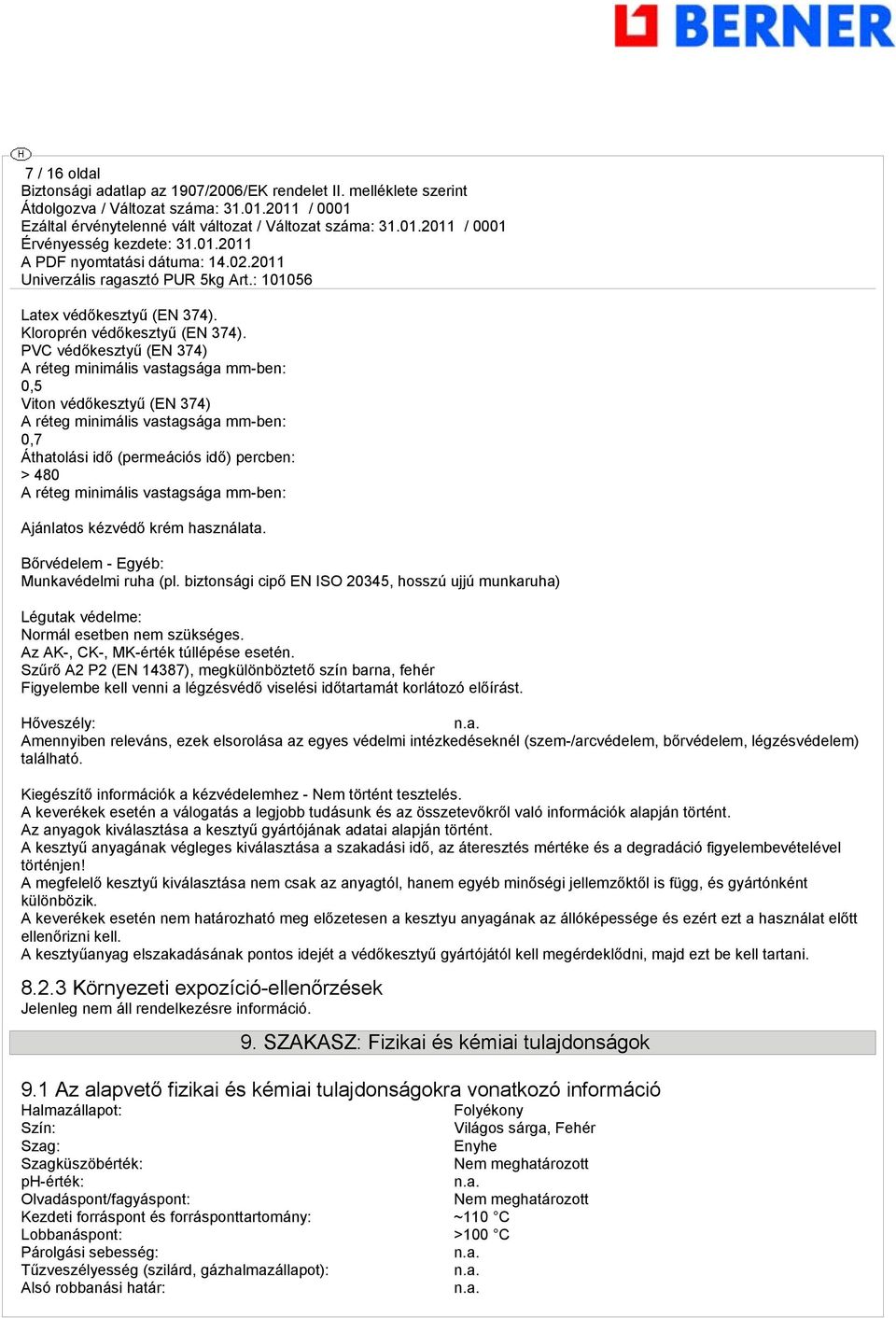 vastagsága mm-ben: Ajánlatos kézvédő krém használata. Bőrvédelem - Egyéb: Munkavédelmi ruha (pl. biztonsági cipő EN ISO 20345, hosszú ujjú munkaruha) Légutak védelme: Normál esetben nem szükséges.