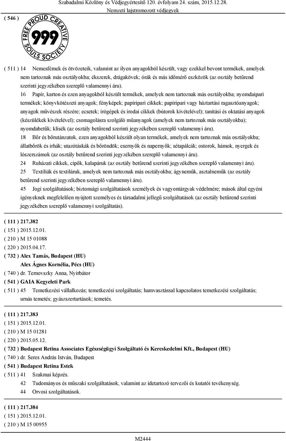 16 Papír, karton és ezen anyagokból készült termékek, amelyek nem tartoznak más osztályokba; nyomdaipari termékek; könyvkötészeti anyagok; fényképek; papíripari cikkek; papíripari vagy háztartási