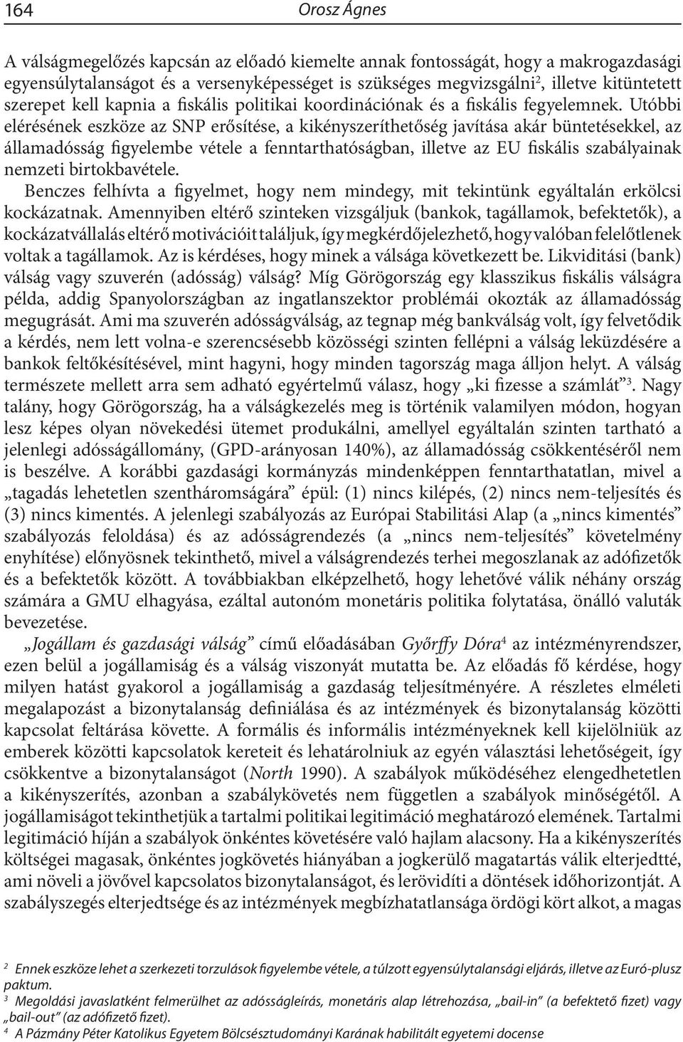 Utóbbi elérésének eszköze az SNP erősítése, a kikényszeríthetőség javítása akár büntetésekkel, az államadósság figyelembe vétele a fenntarthatóságban, illetve az EU fiskális szabályainak nemzeti