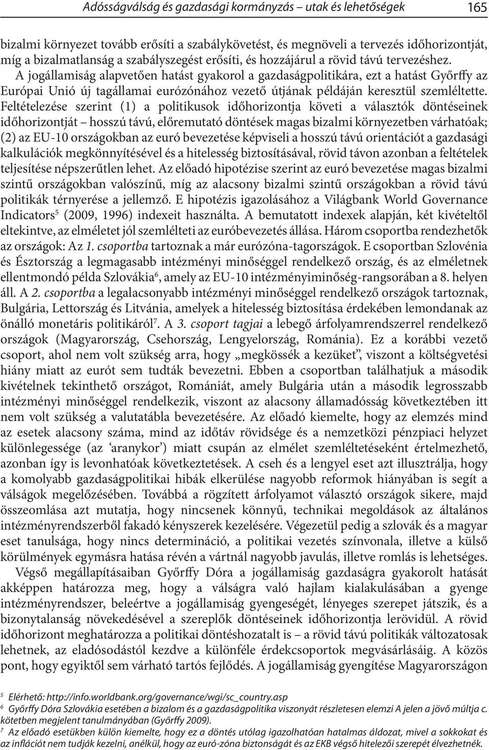 A jogállamiság alapvetően hatást gyakorol a gazdaságpolitikára, ezt a hatást Győrffy az Európai Unió új tagállamai eurózónához vezető útjának példáján keresztül szemléltette.