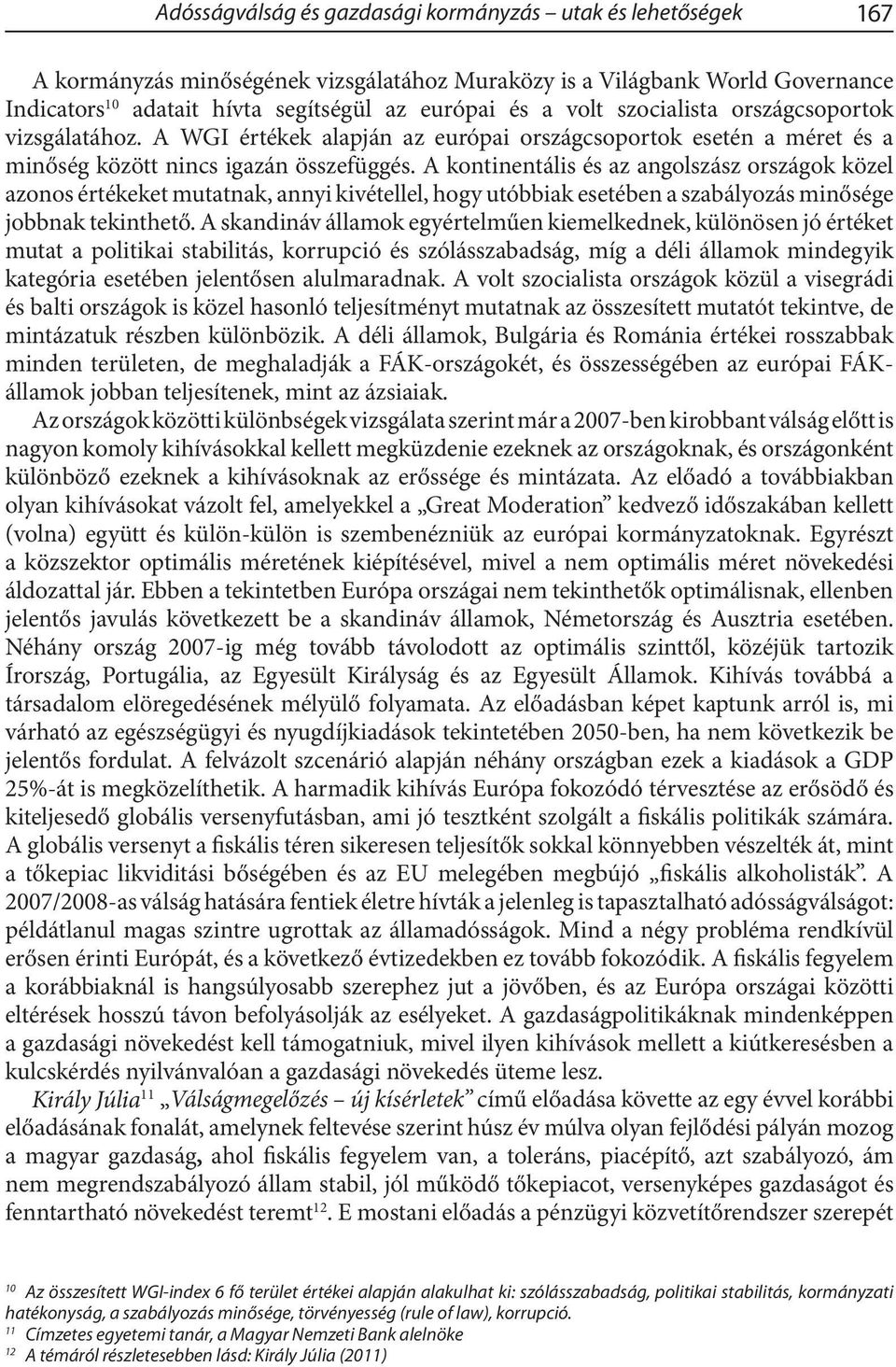 A kontinentális és az angolszász országok közel azonos értékeket mutatnak, annyi kivétellel, hogy utóbbiak esetében a szabályozás minősége jobbnak tekinthető.