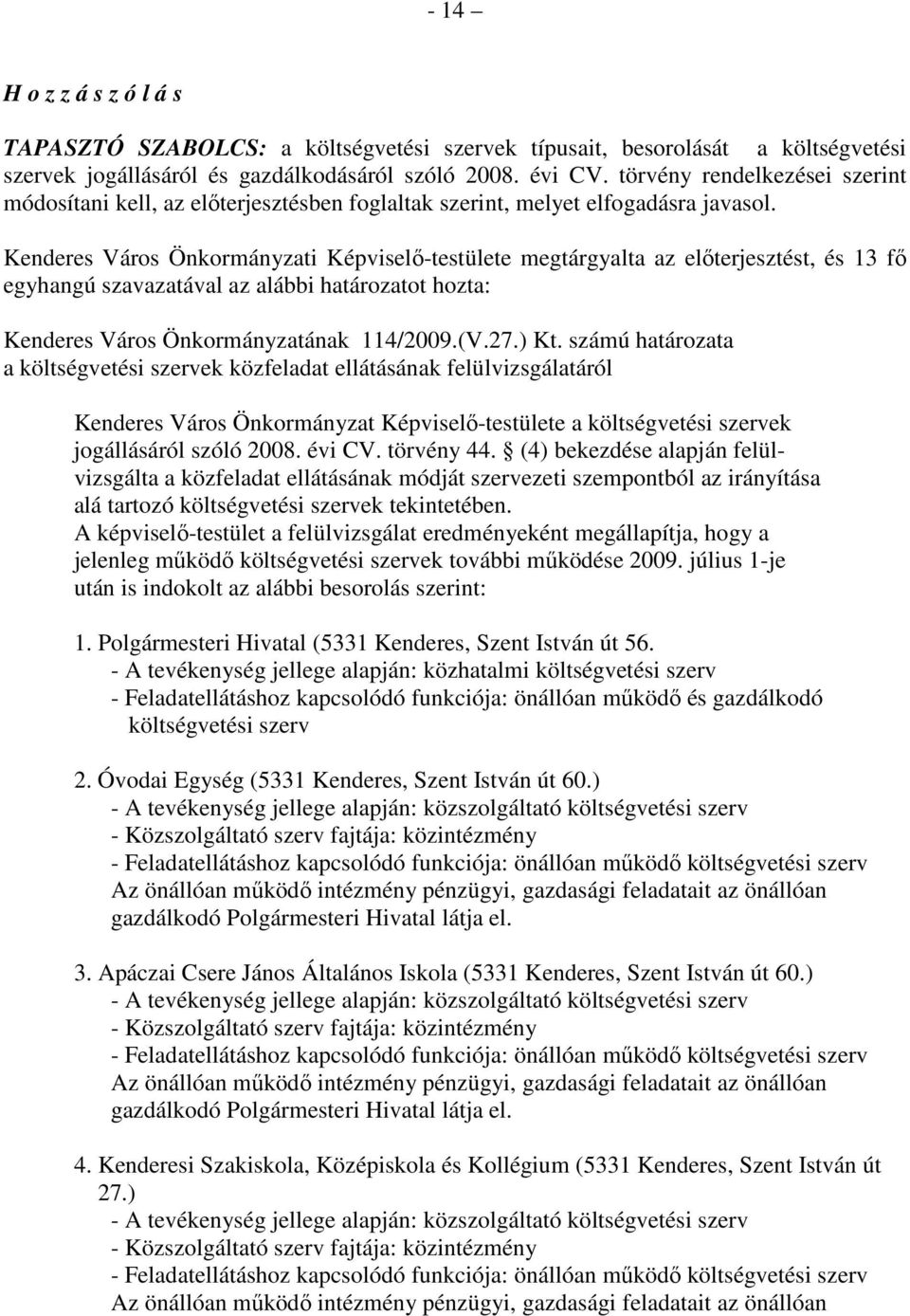 Kenderes Város Önkormányzati Képviselı-testülete megtárgyalta az elıterjesztést, és 13 fı egyhangú szavazatával az alábbi Kenderes Város Önkormányzatának 114/2009.(V.27.) Kt.