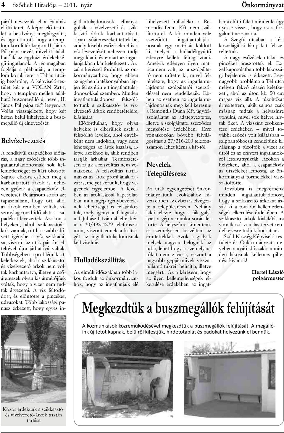 A képviselő-testület kérte a VOLÁN Zrt-t, hogy a templom mellett található buszmegálló új neve II. János Pál pápa tér legyen.