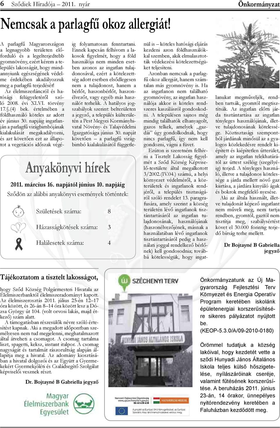 parlagfű terjedését! Az élelmiszerláncról és hatósági felügyeletéről szóló 2008. évi XLVI. törvény 17..(4) bek. értelmében a földhasználó köteles az adott év június 30.